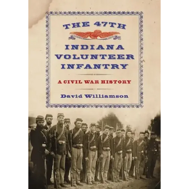 The 47th Indiana Volunteer Infantry: A Civil War History