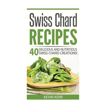 Swiss Chard Recipes: 40 Delicious and Nutritious Swiss Chard Recipes!