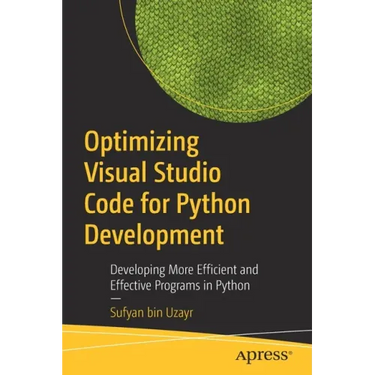 Optimizing Visual Studio Code for Python Development: Developing More Efficient and Effective Programs in Python