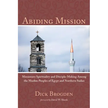 Abiding Mission: Missionary Spirituality and Disciple-Making Among the Muslim Peoples of Egypt and Northern Sudan