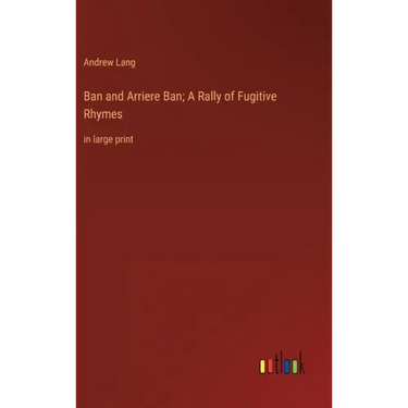 Ban and Arriere Ban; A Rally of Fugitive Rhymes: in large print