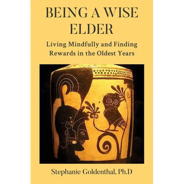 Being a Wise Elder: Living Mindfully and Finding Rewards in the Oldest Years