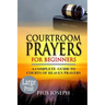 Courtroom Prayers for Beginners: A Complete Guide to Courts of Heaven Prayers