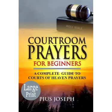 Courtroom Prayers for Beginners: A Complete Guide to Courts of Heaven Prayers