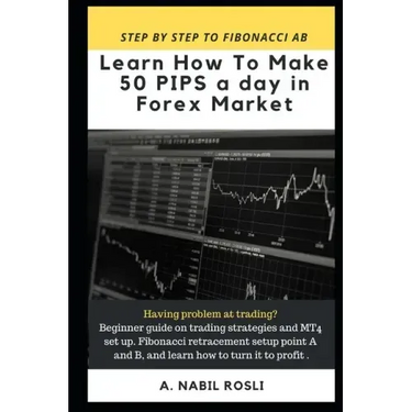 How to Make 50 Pips a Day in Forex Market: Beginner Guide to Fibonacci Technique of Trades, Snr, Chart Pattern, Crs and How to Entry Sharply