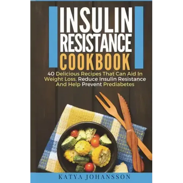 Insulin Resistance Cookbook: 40 Delicious Recipes That Can Aid In Weight Loss, Reduce Insulin Resistance And Help Prevent Prediabetes