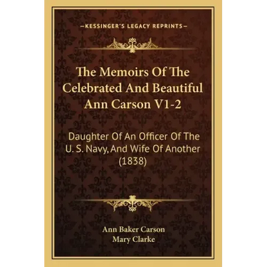 The Memoirs Of The Celebrated And Beautiful Ann Carson V1-2: Daughter Of An Officer Of The U. S. Navy, And Wife Of Another (1838)