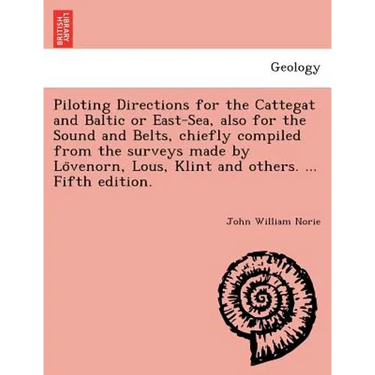 Piloting Directions for the Cattegat and Baltic or East-Sea, Also for the Sound and Belts, Chiefly Compiled from the Surveys Made by Lo Venorn, Lous,