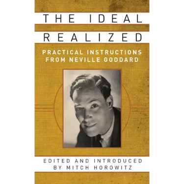 The Ideal Realized: Practical Instructions from Neville Goddard