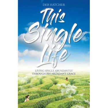 This Single Life: Living Single Abundantly through His Abundant Grace