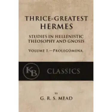 Thrice-Greatest Hermes, Volume I: Studies in Hellenistic Theosophy and Gnosis