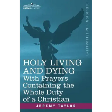 Holy Living and Dying: With Prayers Containing the Whole Duty of a Christian