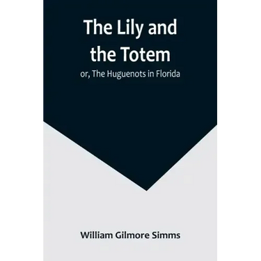 The Lily and the Totem; or, The Huguenots in Florida