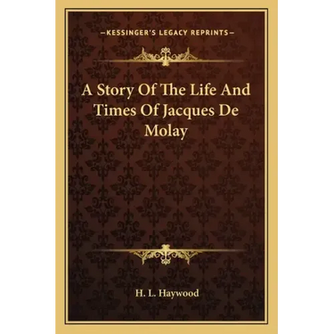 A Story Of The Life And Times Of Jacques De Molay