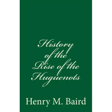 History of the Rise of the Huguenots: (A Timeless Classic)