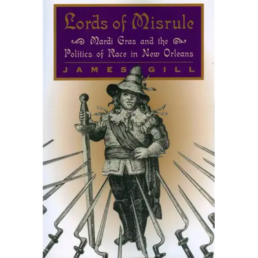 Lords of Misrule: Mardi Gras and the Politics of Race in New Orleans