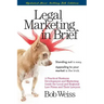 Legal Marketing in Brief: A Practical Business Development and Marketing Guide for Local and Regional Law Firms and Their Lawyers