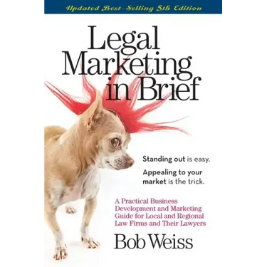 Legal Marketing in Brief: A Practical Business Development and Marketing Guide for Local and Regional Law Firms and Their Lawyers