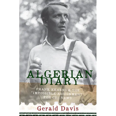 Algerian Diary: Frank Kearns and the Impossible Assignment for CBS News