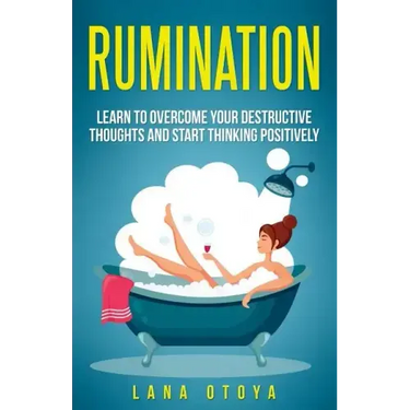 Rumination: Learn To Overcome Your Destructive Thoughts and Start Thinking Positively