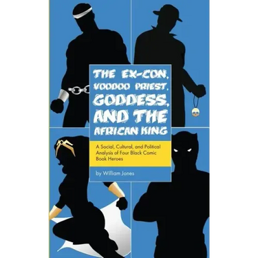 The Ex-Con, Voodoo Priest, Goddess, and the African King: A Social, Cultural, and Political Analysis of Four Black Comic Book Heroes