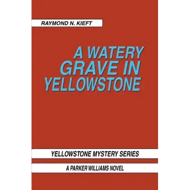 A Watery Grave in Yellowstone: Yellowstone Mystery Series a Parker Wiliams Novel