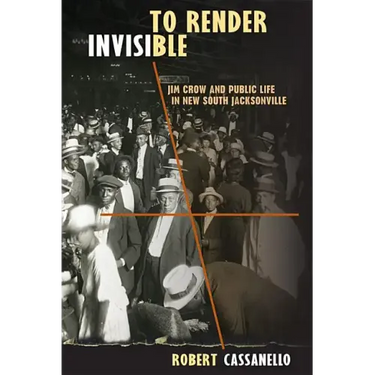 To Render Invisible: Jim Crow and Public Life in New South Jacksonville