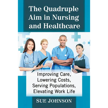 The Quadruple Aim in Nursing and Healthcare: Improving Care, Lowering Costs, Serving Populations, Elevating Work Life