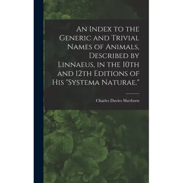 An Index to the Generic and Trivial Names of Animals, Described by Linnaeus, in the 10th and 12th Editions of his "Systema Naturae."