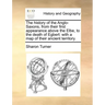 The History of the Anglo-Saxons, from Their First Appearance Above the Elbe, to the Death of Egbert: With a Map of Their Ancient Territory.