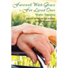 Farewell With Grace For Loved Ones: Support for you as you support your dying loved one