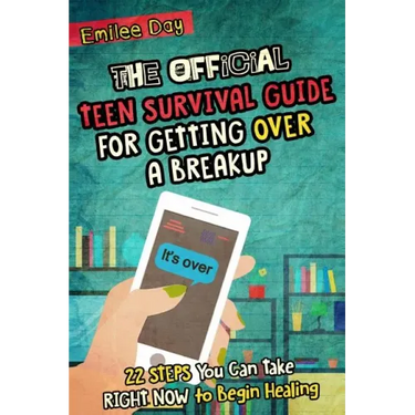 The Official Teen Survival Guide For Getting Over A Breakup: 22 Steps You Can Take Right Now to Begin Healing