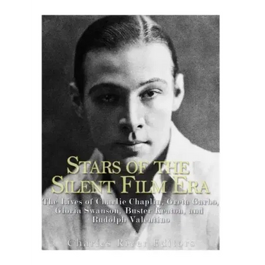 Stars of the Silent Film Era: The Lives of Charlie Chaplin, Greta Garbo, Gloria Swanson, Buster Keaton, and Rudolph Valentino