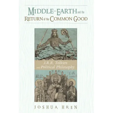 Middle-Earth and the Return of the Common Good: J. R. R. Tolkien and Political Philosophy