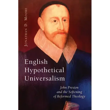 English Hypothetical Universalism: John Preston and the Softening of Reformed Theology