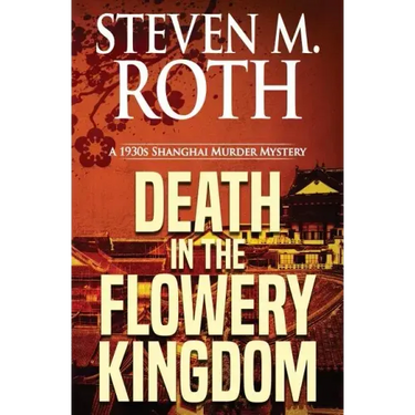 Death in the Flowery Kingdom: A 1930s Shanghai Murder Mystery