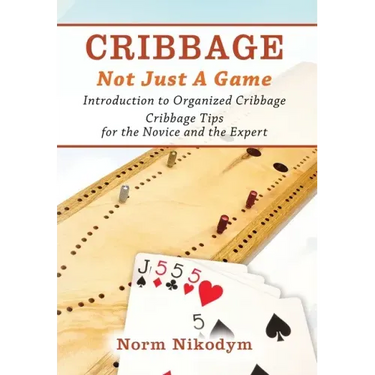 Cribbage - Not Just a Game: Introduction to Organized Cribbage - Cribbage Tips for the Novice and the Expert