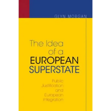 The Idea of a European Superstate: Public Justification and European Integration - New Edition