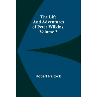 The Life and Adventures of Peter Wilkins, Volume 2