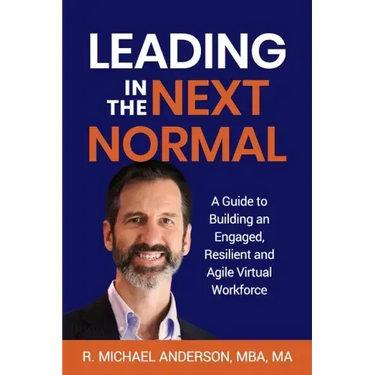 Leading in the Next Normal: A Guide to Building an Engaged, Resilient and Agile Virtual Workforce
