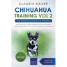 Chihuahua Training Vol. 2: Dog Training for Your Grown-up Chihuahua