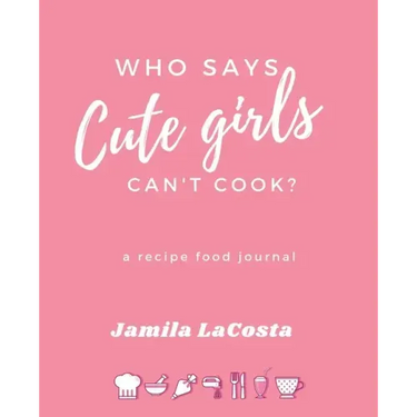 Who Says Cute Girls Can't Cook?: A Recipe Food Journal