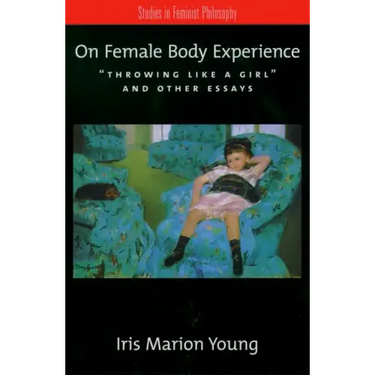 On Female Body Experience: Throwing Like a Girl and Other Essays