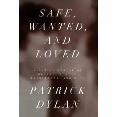 Safe, Wanted, and Loved: A Family Memoir of Mental Illness, Heartbreak, and Hope