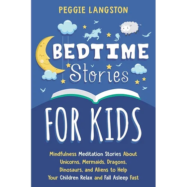 Bedtime Stories for Kids: Mindfulness Meditation Stories About Unicorns, Mermaids, Dragons, Dinosaurs, and Aliens to Help Your Children Relax an