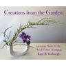 Creations from the Garden: Growing Plants for the Art of Flower Arranging