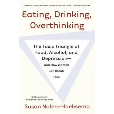 Eating, Drinking, Overthinking: The Toxic Triangle of Food, Alcohol, and Depression--And How Women Can Break Free