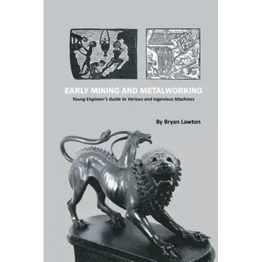 Early Mining and Metalworking: Young Engineer's Guide to Various and Ingenious Machines