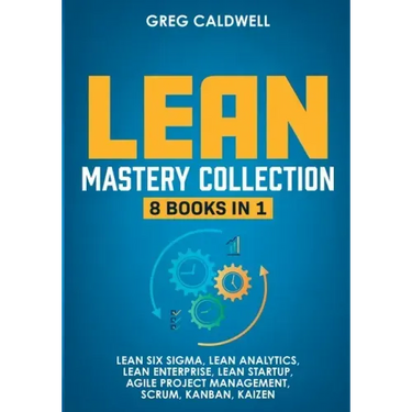 Lean Mastery: 8 Books in 1 - Master Lean Six Sigma & Build a Lean Enterprise, Accelerate Tasks with Scrum and Agile Project Manageme