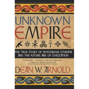 Unknown Empire: The True Story of Mysterious Ethiopia and the Future Ark of Civilization